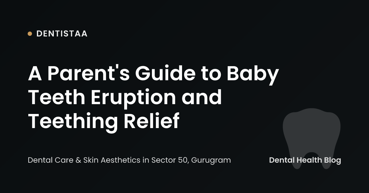 A Parent's Guide to Baby Teeth Eruption and Teething Relief