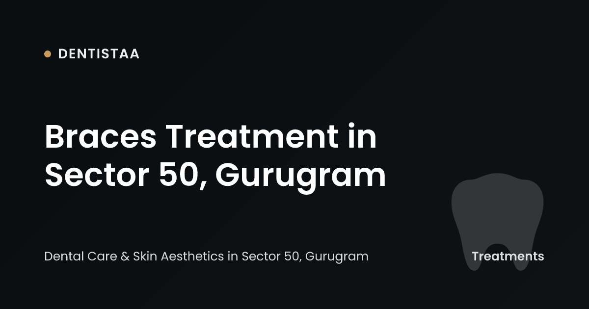 Braces Treatment in Sector 50, Gurugram