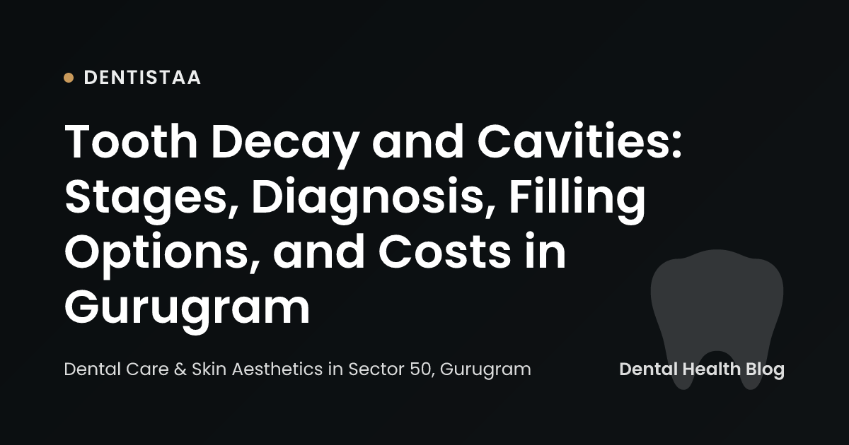 Tooth Decay and Cavities: Stages, Diagnosis, Filling Options, and Costs in Gurugram