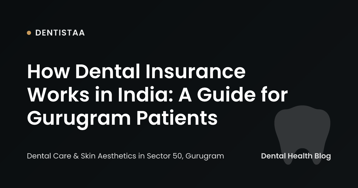 How Dental Insurance Works in India: A Guide for Gurugram Patients