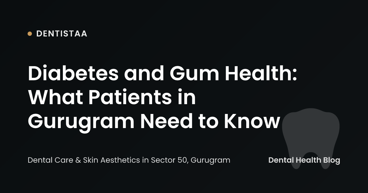 Diabetes and Gum Health: What Patients in Gurugram Need to Know