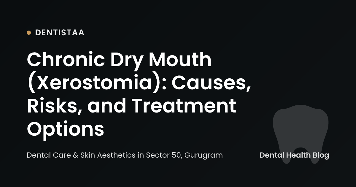 Chronic Dry Mouth (Xerostomia): Causes, Risks, and Treatment Options