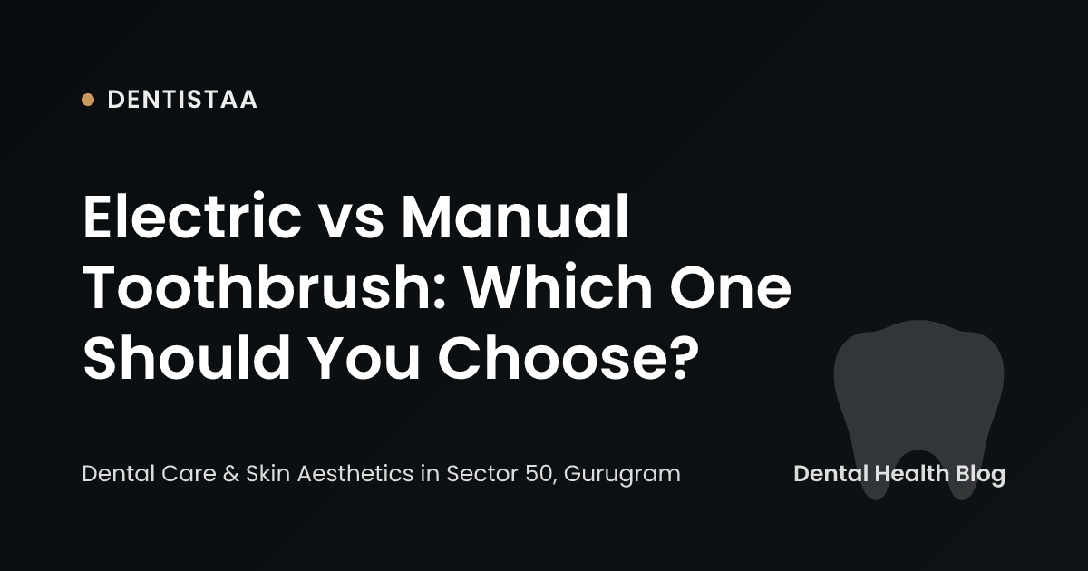 Electric vs Manual Toothbrush: Which One Should You Choose?
