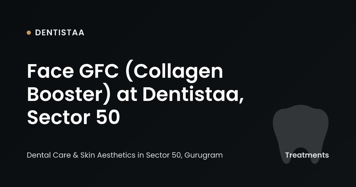 Face GFC (Collagen Booster) at Dentistaa, Sector 50