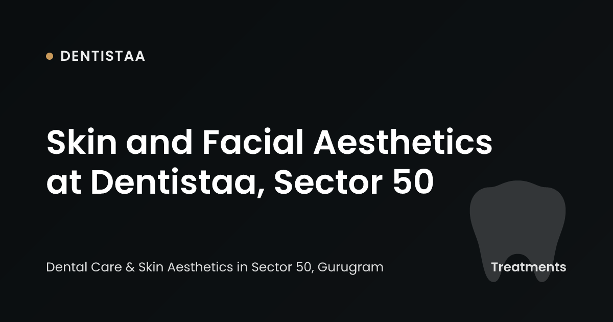 Skin and Facial Aesthetics at Dentistaa, Sector 50