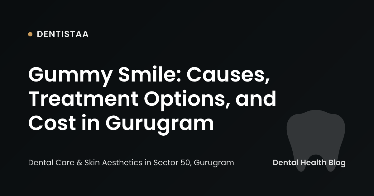 Gummy Smile: Causes, Treatment Options, and Cost in Gurugram