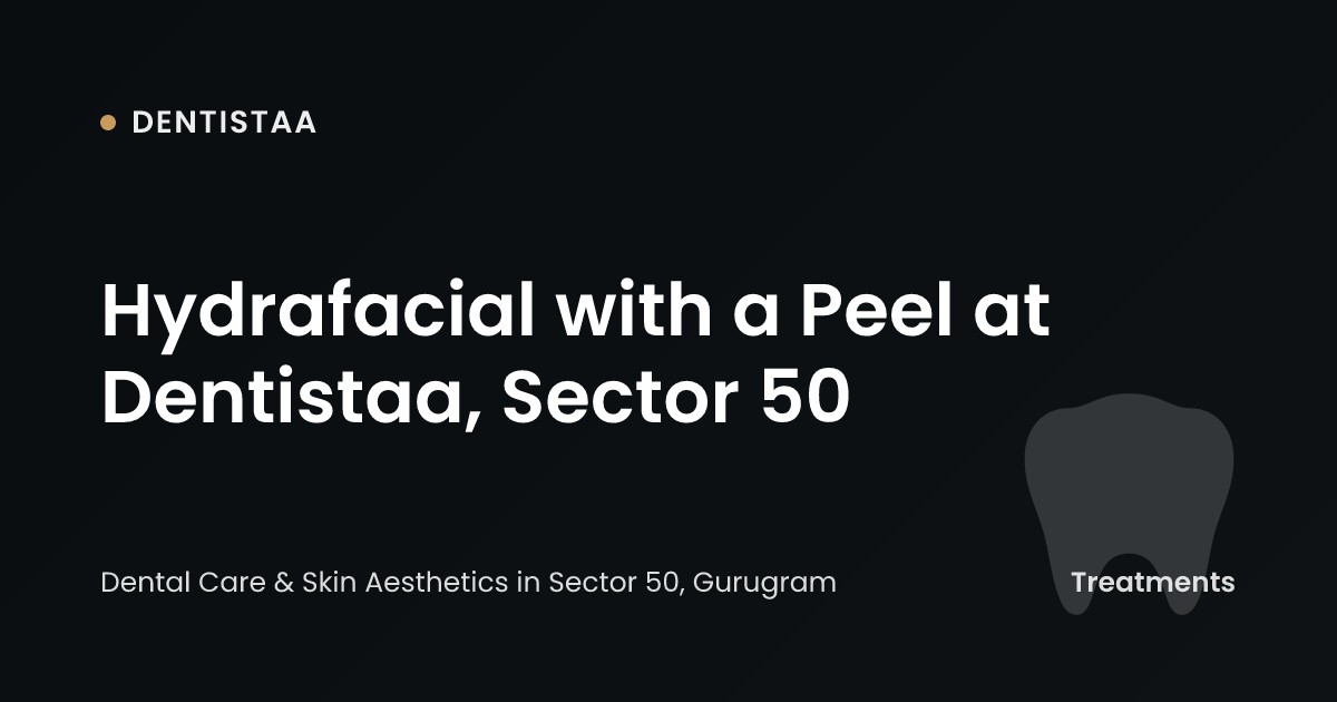 Hydrafacial with a Peel at Dentistaa, Sector 50