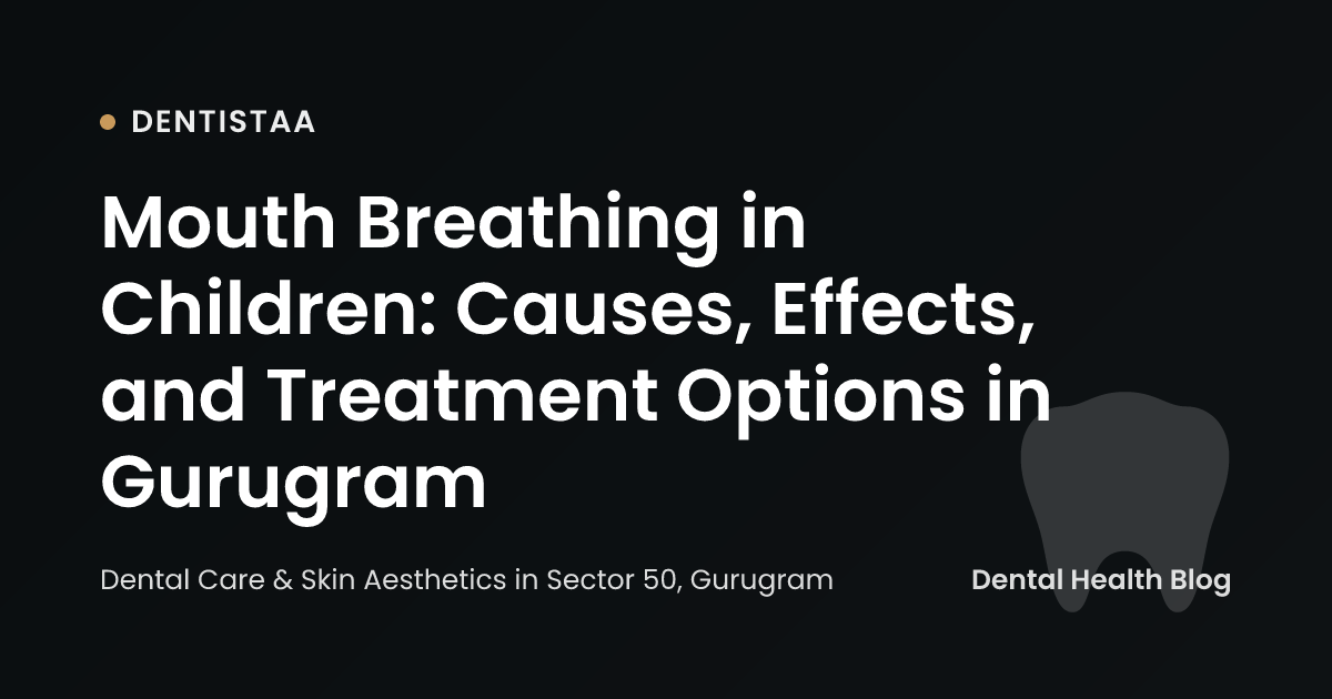 Mouth Breathing in Children: Causes, Effects, and Treatment Options in Gurugram