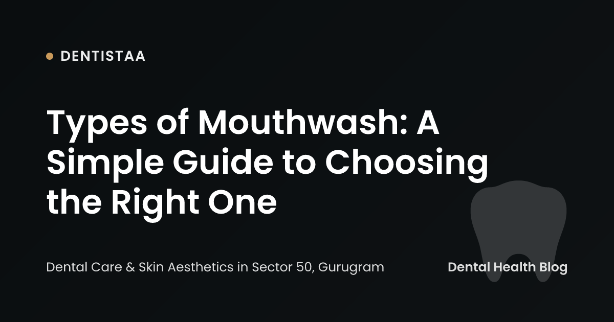 Types of Mouthwash: A Simple Guide to Choosing the Right One