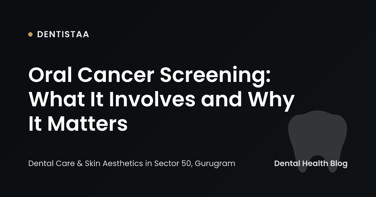 Oral Cancer Screening: What It Involves and Why It Matters