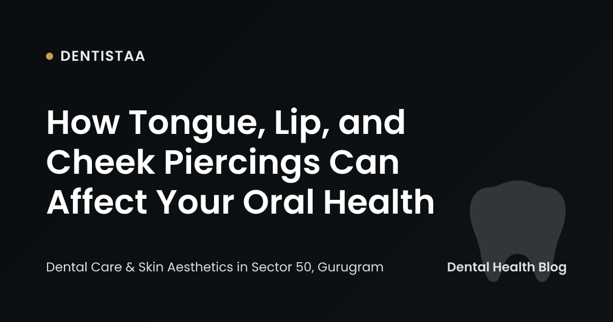 How Tongue, Lip, and Cheek Piercings Can Affect Your Oral Health