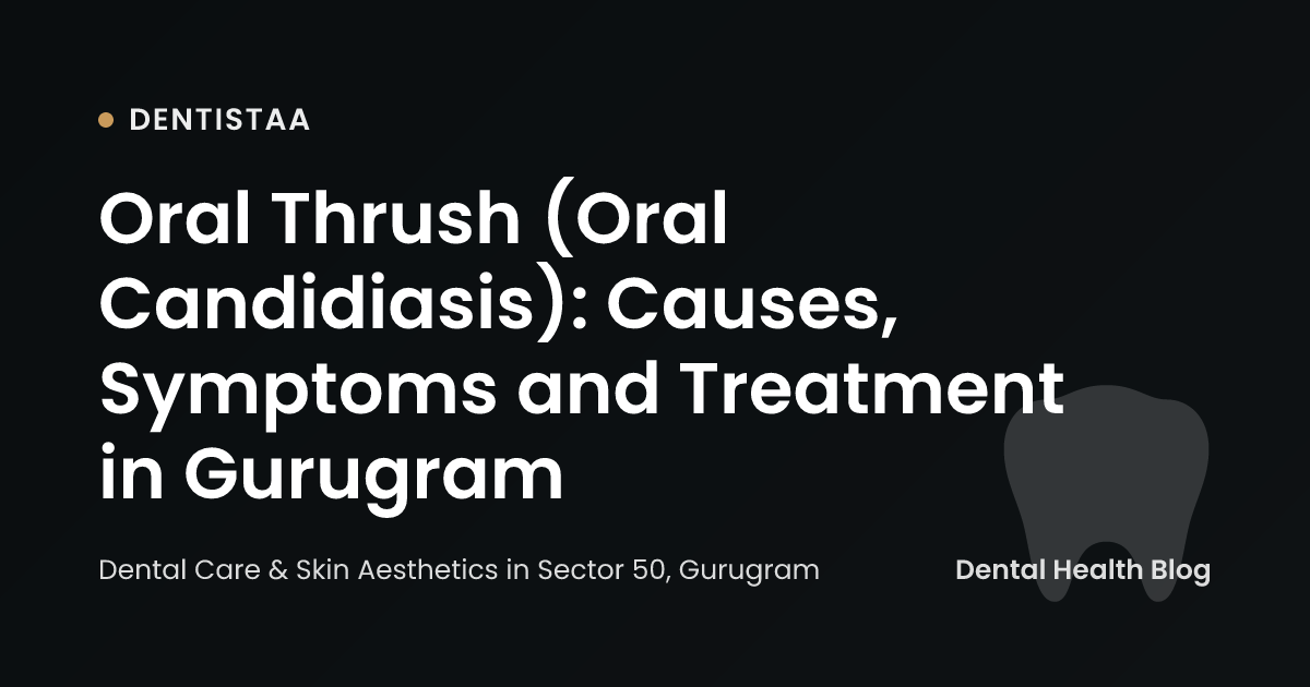 Oral Thrush (Oral Candidiasis): Causes, Symptoms and Treatment in Gurugram