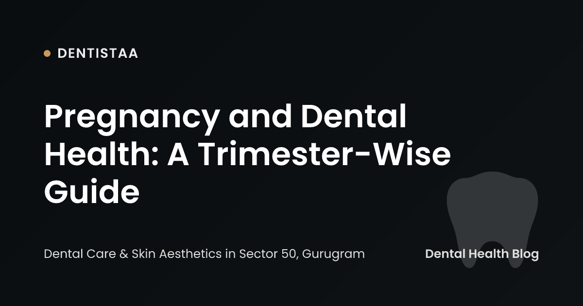 Pregnancy and Dental Health: A Trimester-Wise Guide