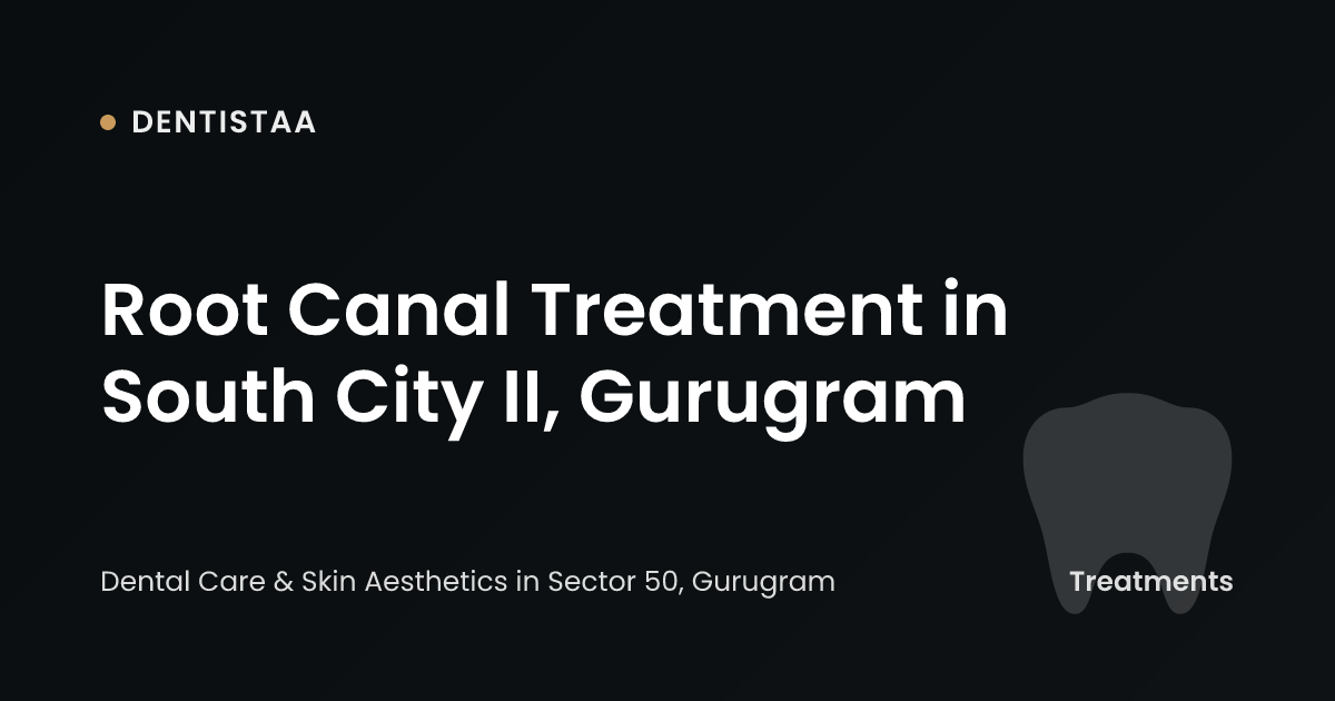 Root Canal Treatment in South City II, Gurugram