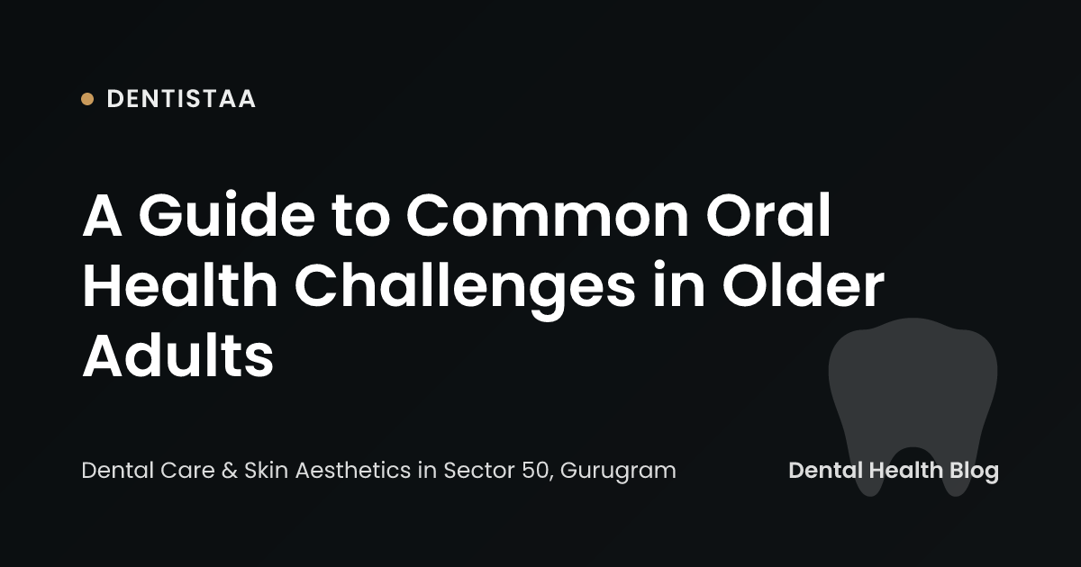 A Guide to Common Oral Health Challenges in Older Adults