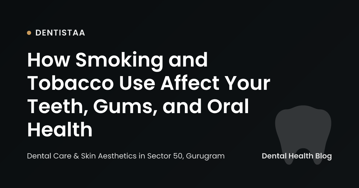 How Smoking and Tobacco Use Affect Your Teeth, Gums, and Oral Health