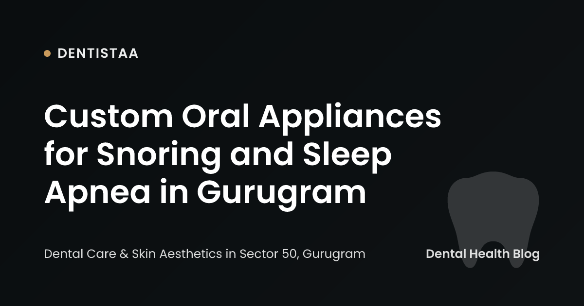 Custom Oral Appliances for Snoring and Sleep Apnea in Gurugram