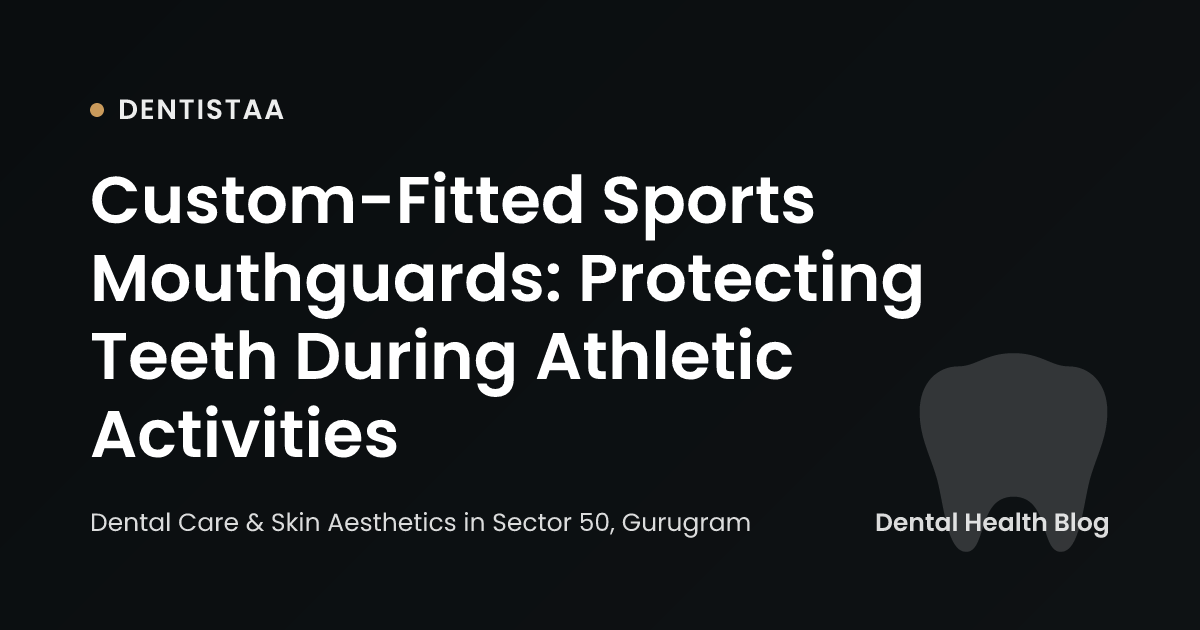 Custom-Fitted Sports Mouthguards: Protecting Teeth During Athletic Activities