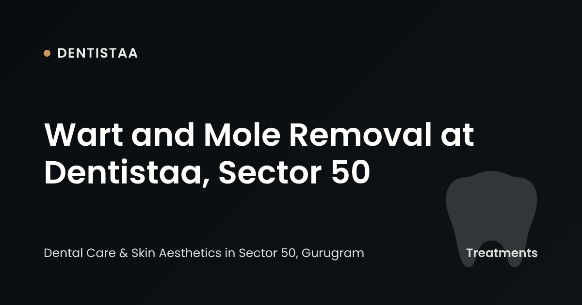 Wart and Mole Removal at Dentistaa, Sector 50